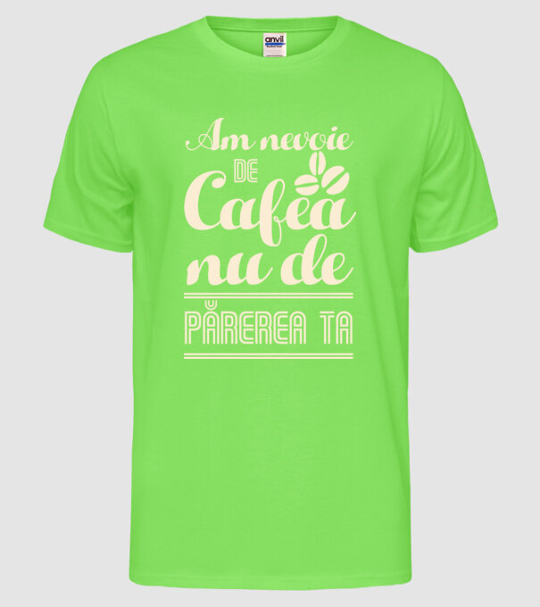 am nevoie de cafea, nu de părerea ta model verde neon pe tricou