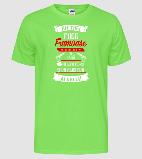 Am trei fiice frumoase și mai am o armă, o lopată și un alibi bun model verde neon pe tricou