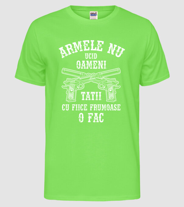 Armele nu ucid oameni, tații cu fiice frumoase o fac model verde neon pe tricou
