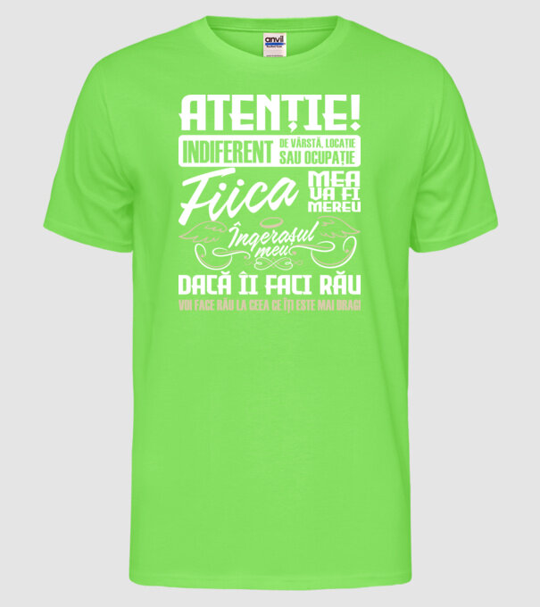 Atenție! indiferent de vârstă, locație sau ocupație, fiica mea va fi mereu îngerașul meu, dacă îi faci rău, voi face rău la ceea model verde neon pe tricou