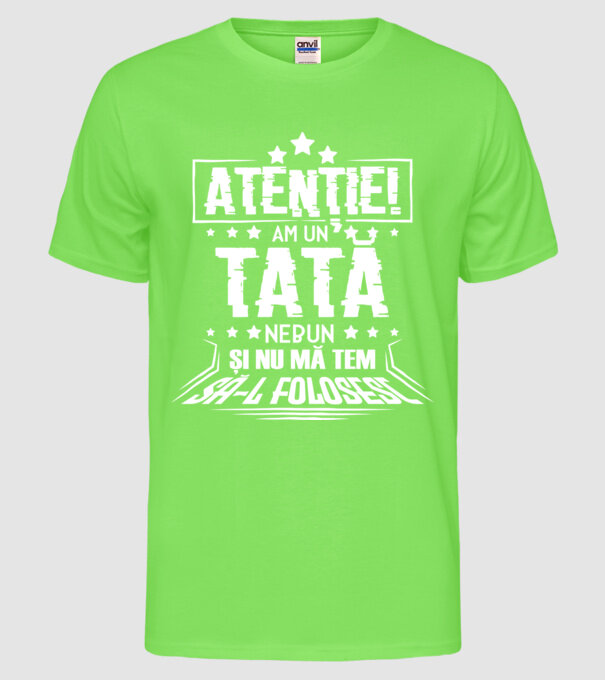 Atenție! Am un tată nebun și nu mă tem să-l folosesc. model verde neon pe tricou