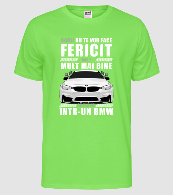 banii nu te vor face fericit, dar e mult mai bine să plângi într-un bmw model verde neon pe tricou