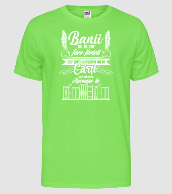 Banii nu te vor face fericit, dar poți cumpăra cărți cu ei, ceea ce e aproape la model verde neon pe tricou