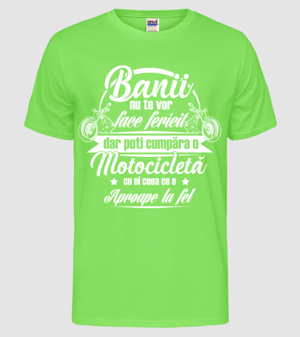 banii nu te vor face fericit, dar poți cumpăra o motocicletă cu ei, ceea ce e aproape la fel model verde neon pe tricou
