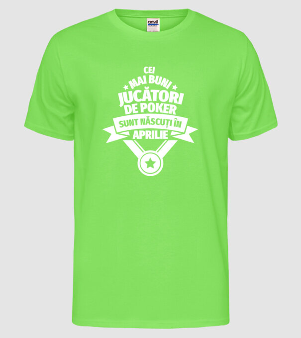 Cei mai buni jucători de poker sunt născuți în Aprilie model verde neon pe tricou