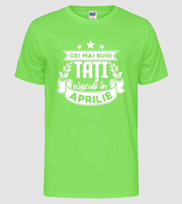 Cei mai buni tați sunt născuți în Aprilie model verde neon pe tricou