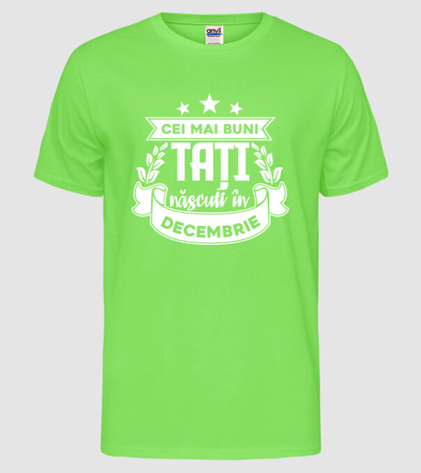 Cei mai buni tați sunt născuți în decembrie model verde neon pe tricou