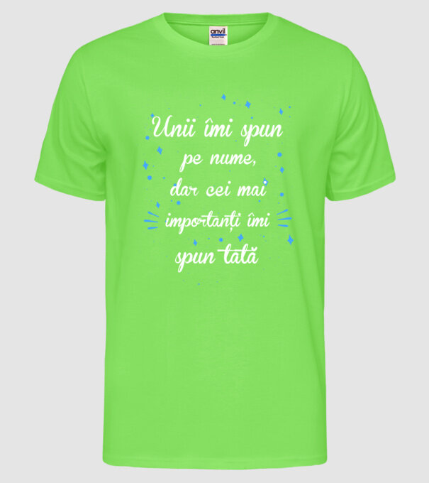 Unii îmi spun pe nume, dar cei mai importanți îmi spun tată model verde neon pe tricou