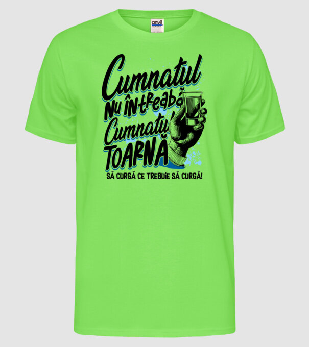 Cumnatul nu întreabă, cumnatul toarnă. Să curgă ce trebuie să curgă! model verde neon pe tricou