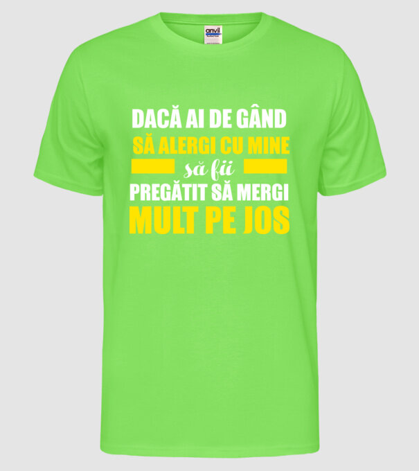 Dacă ai de gând să alergi cu mine, să fii pregătit să mergi mult pe jos model verde neon pe tricou