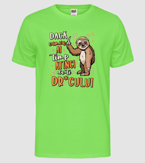 Dacă cumva ai timp, dute dr*cului! model verde neon pe tricou