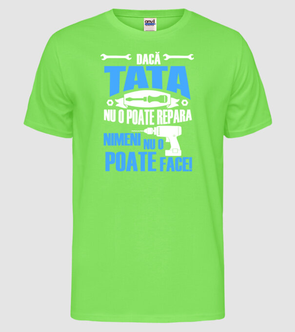 Dacă Tata nu o poate repara, nimeni nu o poate face model verde neon pe tricou