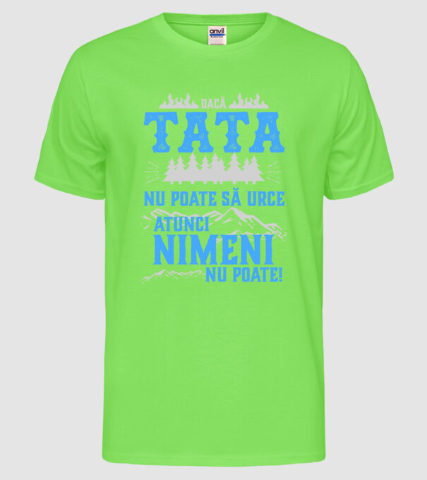 dacă tata nu poate să urce, atunci nimeni nu poate! model verde neon pe tricou