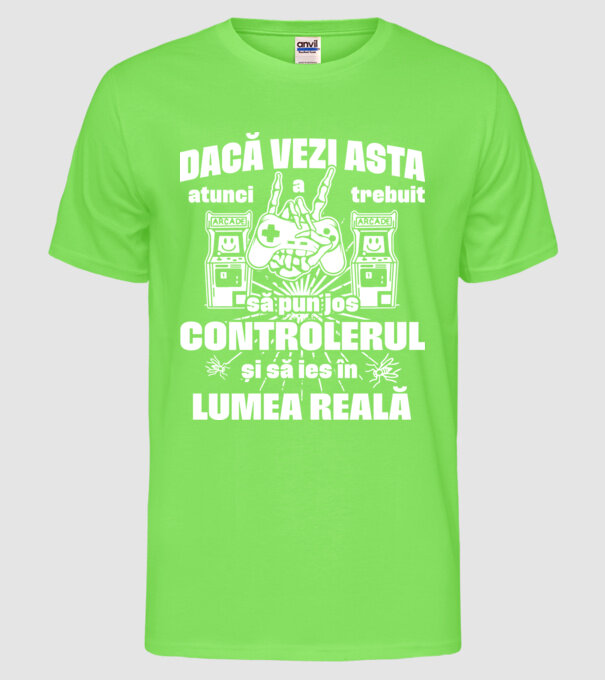 Dacă vezi asta, atunci a trebuit să pun jos controlerul și să ies în lumea reală model verde neon pe tricou