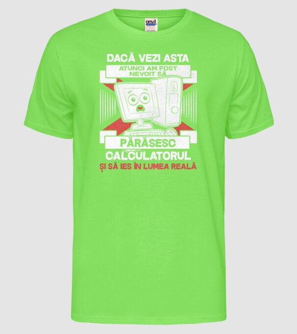 Dacă vezi asta - atunci am fost nevoit să - părăsesc - calculatorul - și să ies în - lumea reală model verde neon pe tricou