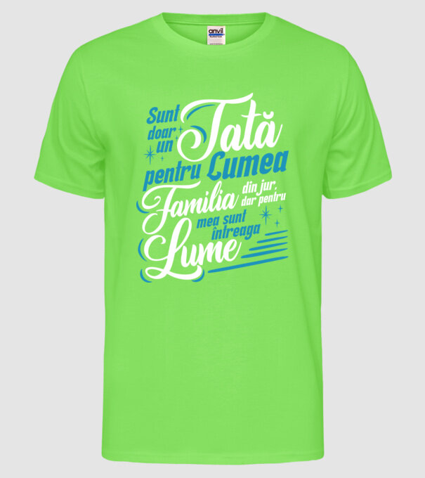 Sunt doar un tată pentru lumea din jur, dar pentru familia mea sunt întreaga lume! model verde neon pe tricou