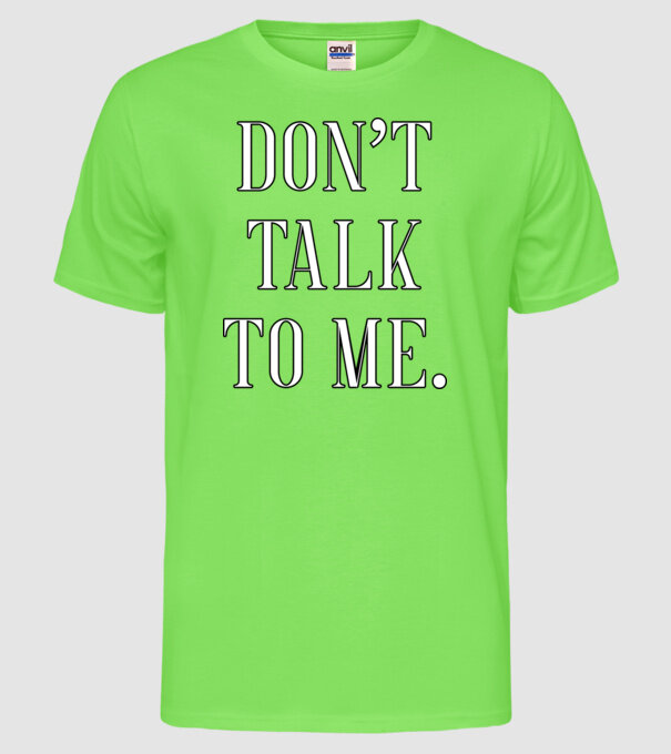 Dont talk to me model verde neon pe tricou