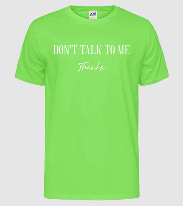 Dont talk to me - thanks model verde neon pe tricou