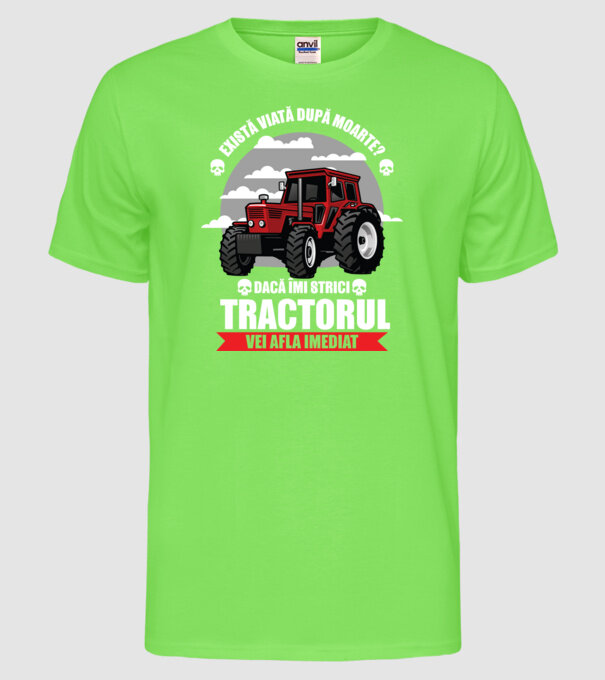 există viață după moarte? Dacă îmi strici tractorul, vei afla imediat model verde neon pe tricou