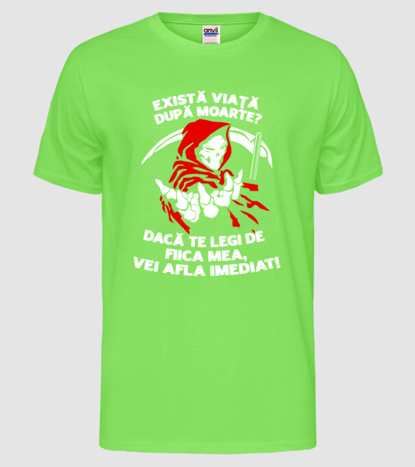 Există viață după moarte? Dacă te legi de fiica mea, vei afla imediat! model verde neon pe tricou