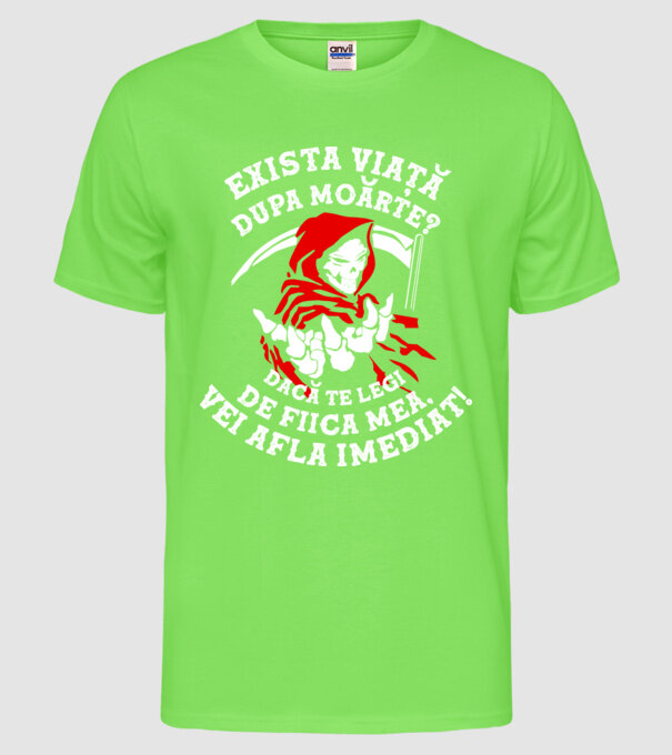 Există viață după moarte? Dacă te legi de fiica mea, vei afla imediat! model verde neon pe tricou
