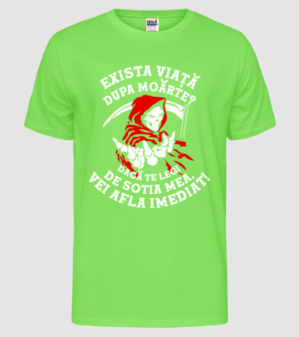 Există viață după moarte? Dacă te legi de soția mea, vei afla imediat! model verde neon pe tricou