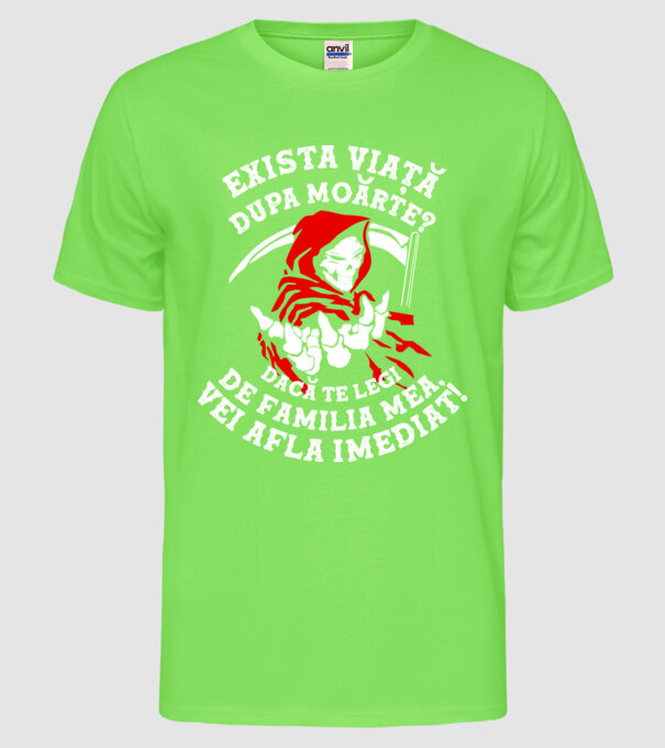Există viață după moarte? Dacă te legi de familia mea, vei afla imediat! model verde neon pe tricou