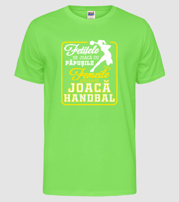 fetițele se joacă cu păpușile, dar femeile adevărate joacă handbal model verde neon pe tricou