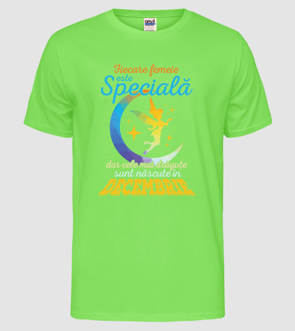 Fiecare femeie este specială, dar cele mai drăguțe sunt născute în decembrie model verde neon pe tricou