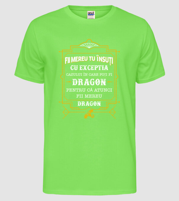 Fii mereu tu însuți, cu excepția cazului în care poți fi dragon, pentru că atunci fii mereu dragon! model verde neon pe tricou