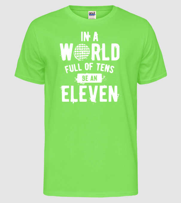 in a world of full of tens be an eleven model verde neon pe tricou