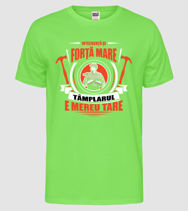 Inteligență și forță mare, dulgherul e mereu tare model verde neon pe tricou