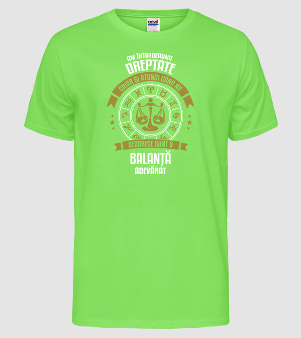 Întotdeauna am dreptate. Chiar și atunci, când nu am, deoarece sunt din zodia balanță. model verde neon pe tricou