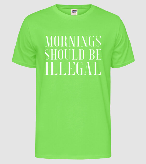 Mornings should be illegal model verde neon pe tricou