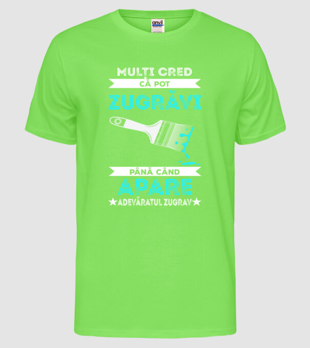 Mulți cred că pot zugrăvi până când apare adevăratul zugrav model verde neon pe tricou