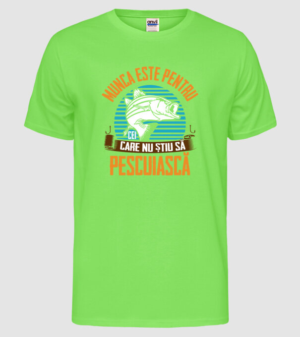Munca este pentru cei care nu știu pescuiască model verde neon pe tricou