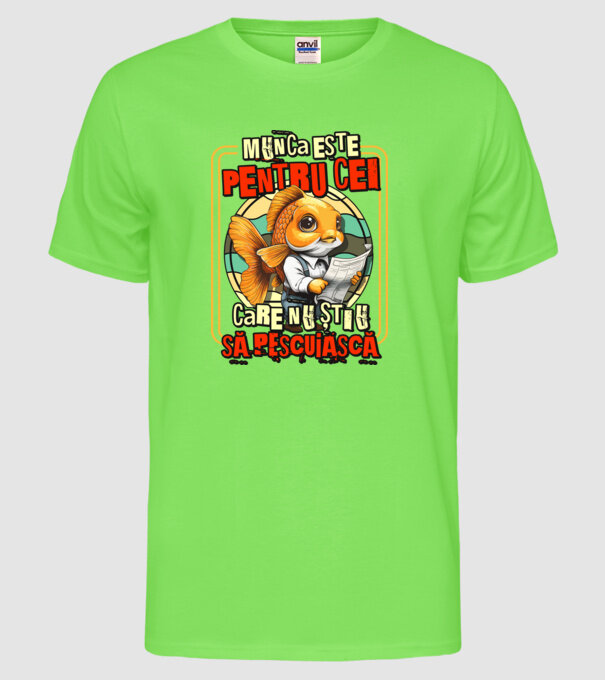 Munca este pentru cei care nu știu să pescuiască model verde neon pe tricou