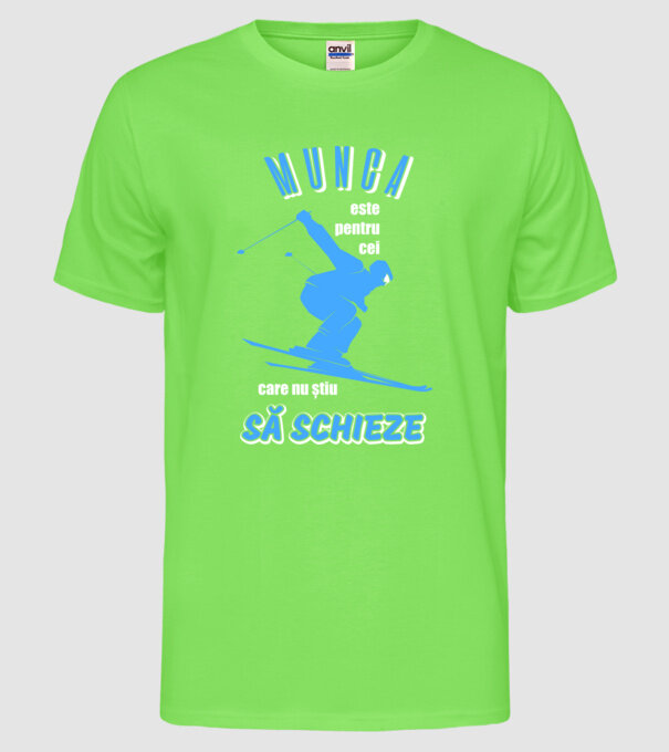 Munca este pentru cei care nu știu să schieze model verde neon pe tricou