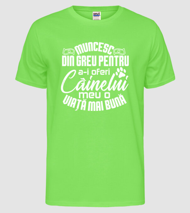 Muncesc din greu pentru a-i oferi câinelui meu o viață mai bună model verde neon pe tricou