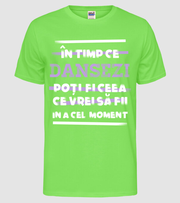 în timp ce dansezi poți fi ceea ce vrei să fii - în acel moment model verde neon pe tricou