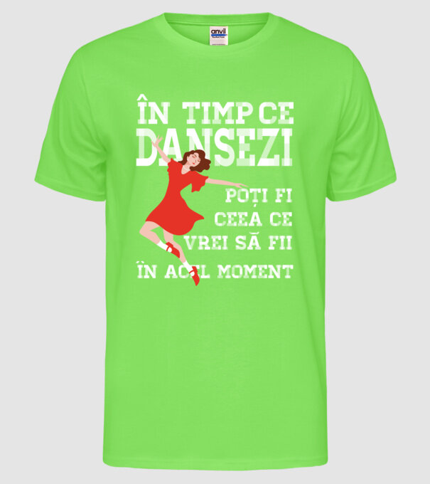 în timp ce dansezi poți fi ceea ce vrei să fii - în acel moment model verde neon pe tricou