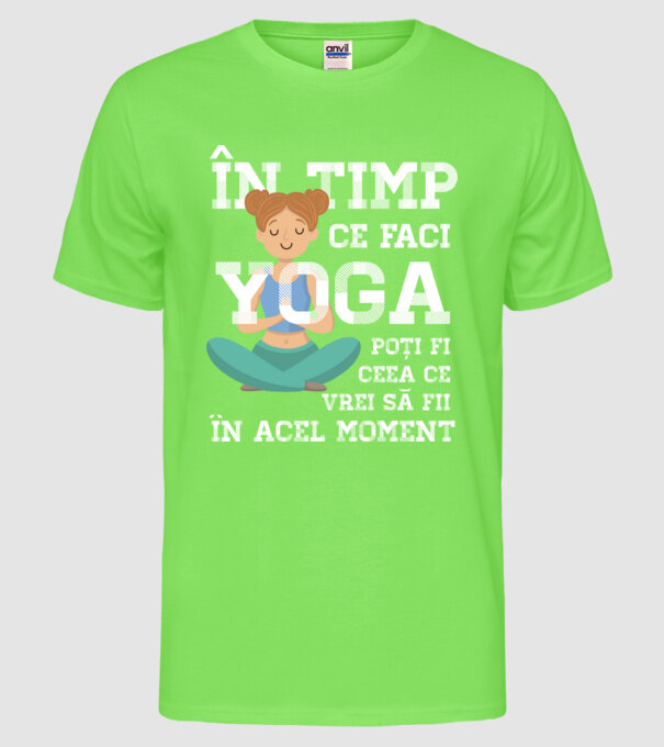 în timp ce faci yoga poți fi ceea ce vrei să fii - în acel moment model verde neon pe tricou