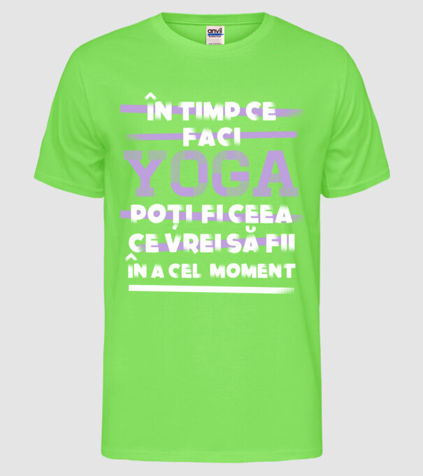 în timp ce faci yoga poți fi ceea ce vrei să fii - în acel moment model verde neon pe tricou