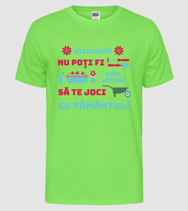 niciodată nu poți fi prea bătrân să te joci cu pământul  model verde neon pe tricou