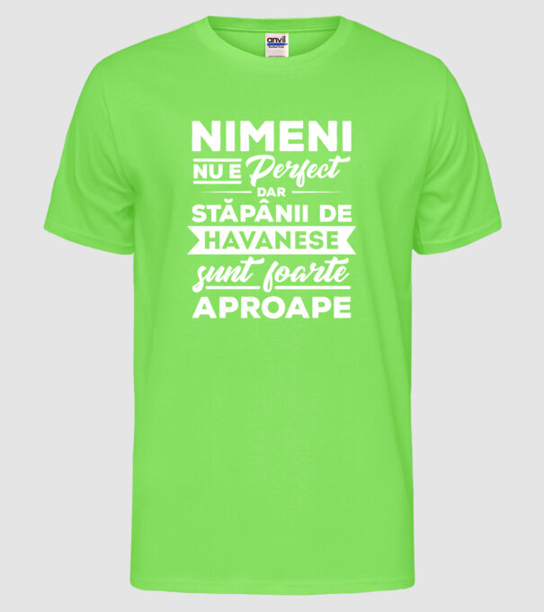 nimeni nu e perfect, dar stăpânii de havanese sunt foarte aproape model verde neon pe tricou