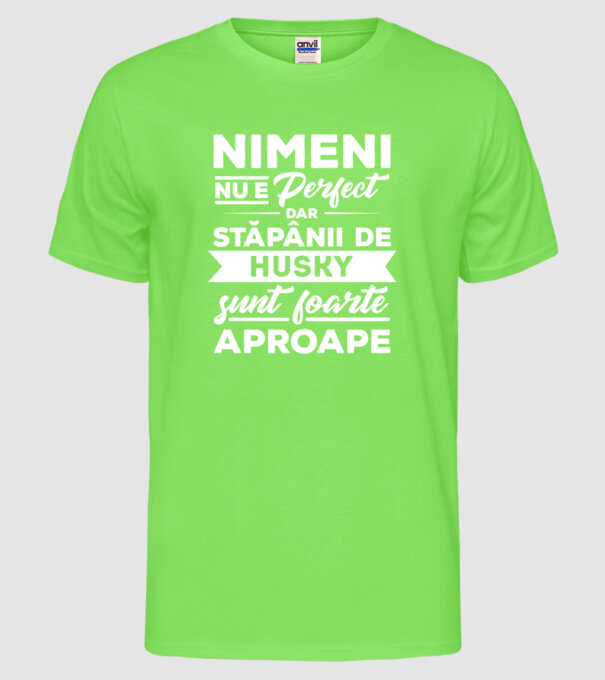 nimeni nu e perfect, dar stăpânii de husky sunt foarte aproape model verde neon pe tricou