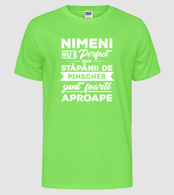 nimeni nu e perfect, dar stăpânii de pinscher sunt foarte aproape model verde neon pe tricou