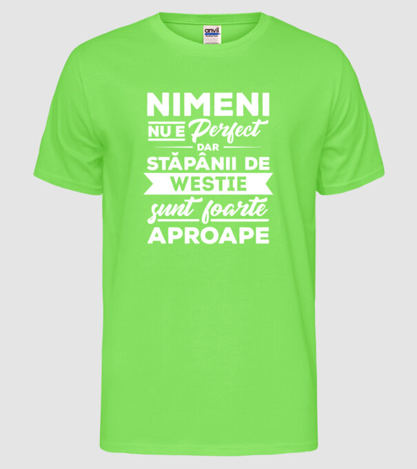 nimeni nu e perfect, dar stăpânii de westie sunt foarte aproape model verde neon pe tricou