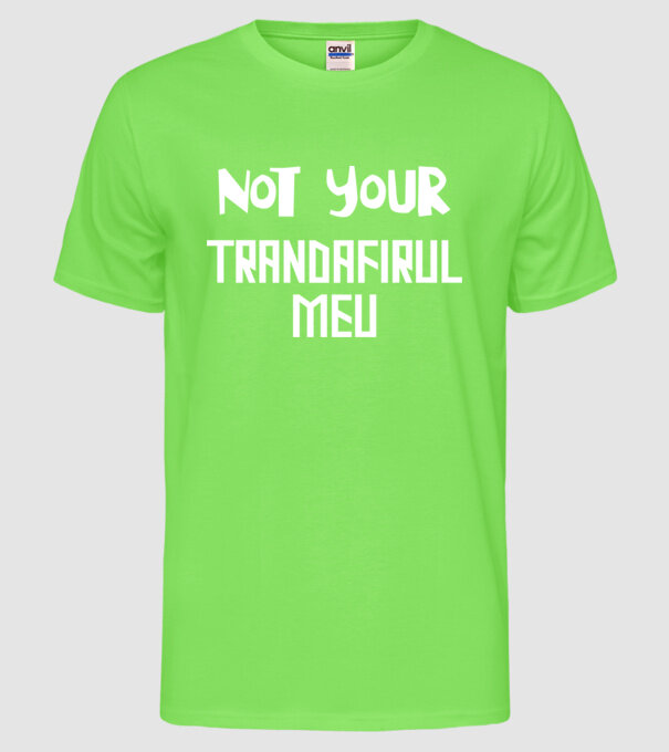 not your ... trandafirul meu model verde neon pe tricou