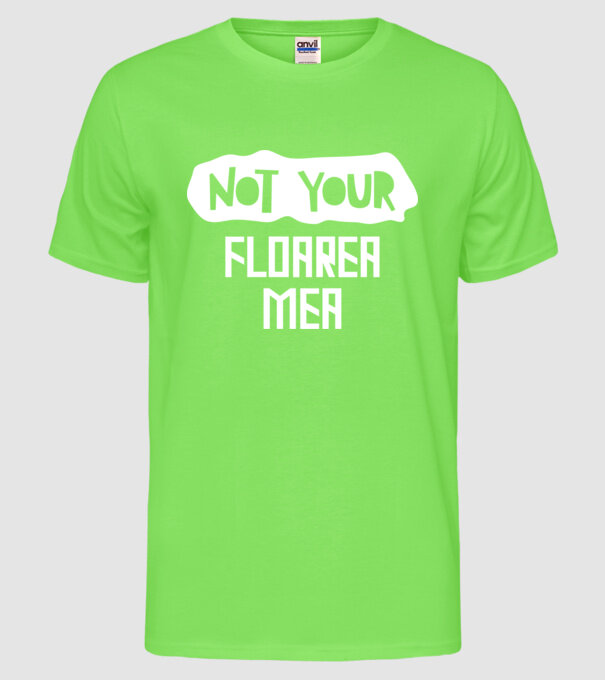 not your ... floarea mea model verde neon pe tricou